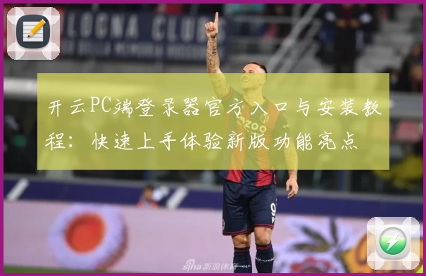 开云PC端登录器官方入口与安装教程：快速上手体验新版功能亮点