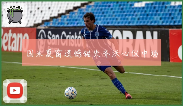 国米夏窗遗憾错失齐沃心仪中场