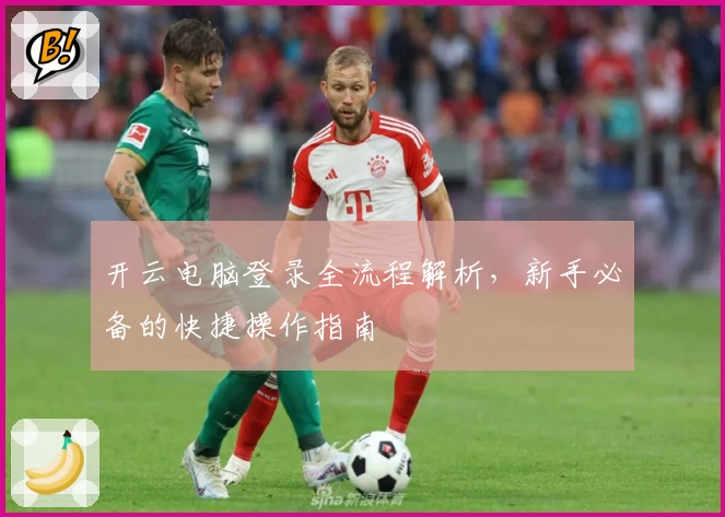 开云电脑登录全流程解析，新手必备的快捷操作指南